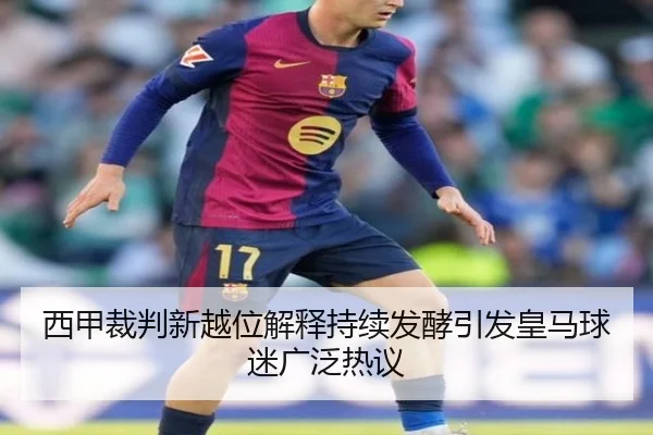 西甲裁判新越位解释持续发酵引发皇马球迷广泛热议